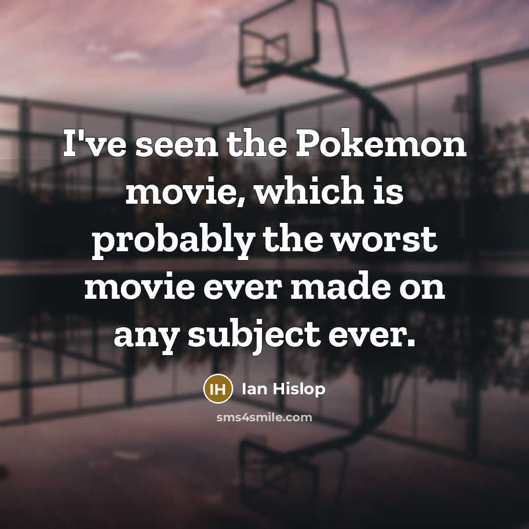 “I've seen the Pokemon movie, which is probably the worst…” quote by Ian Hislop