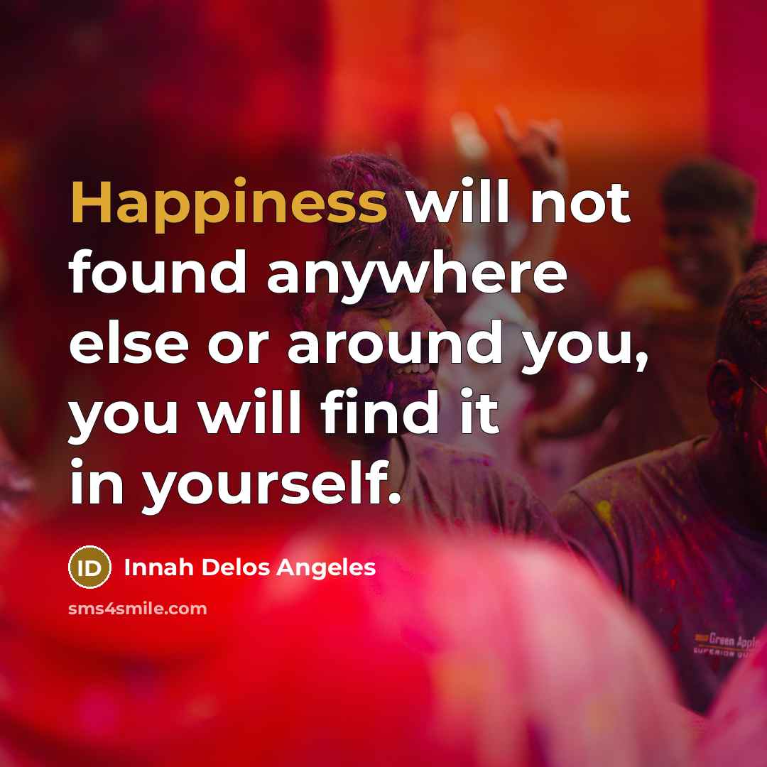 “Happiness will not found anywhere else or around you, you…” quote by Innah Delos Angeles