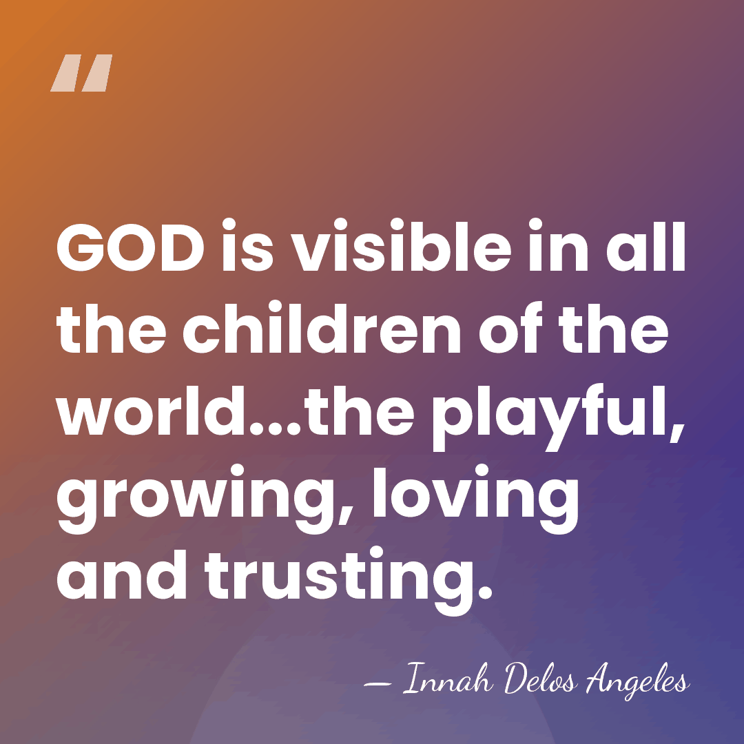 GOD is visible in all the children of the world...the playful, growing,&hellip; - Innah Delos Angeles