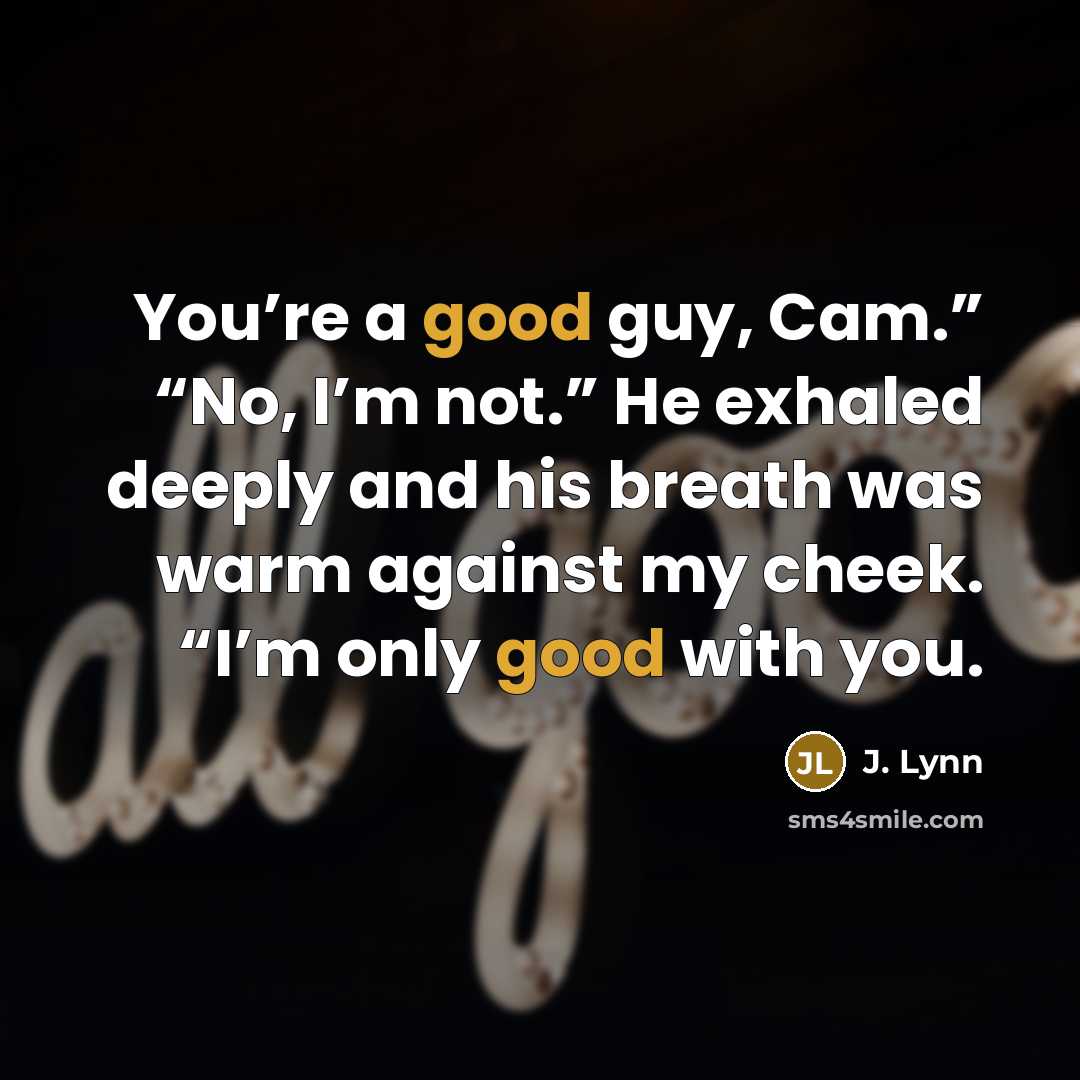 “You’re a good guy, Cam.” “No, I’m not.” He exhaled…” quote by J. Lynn