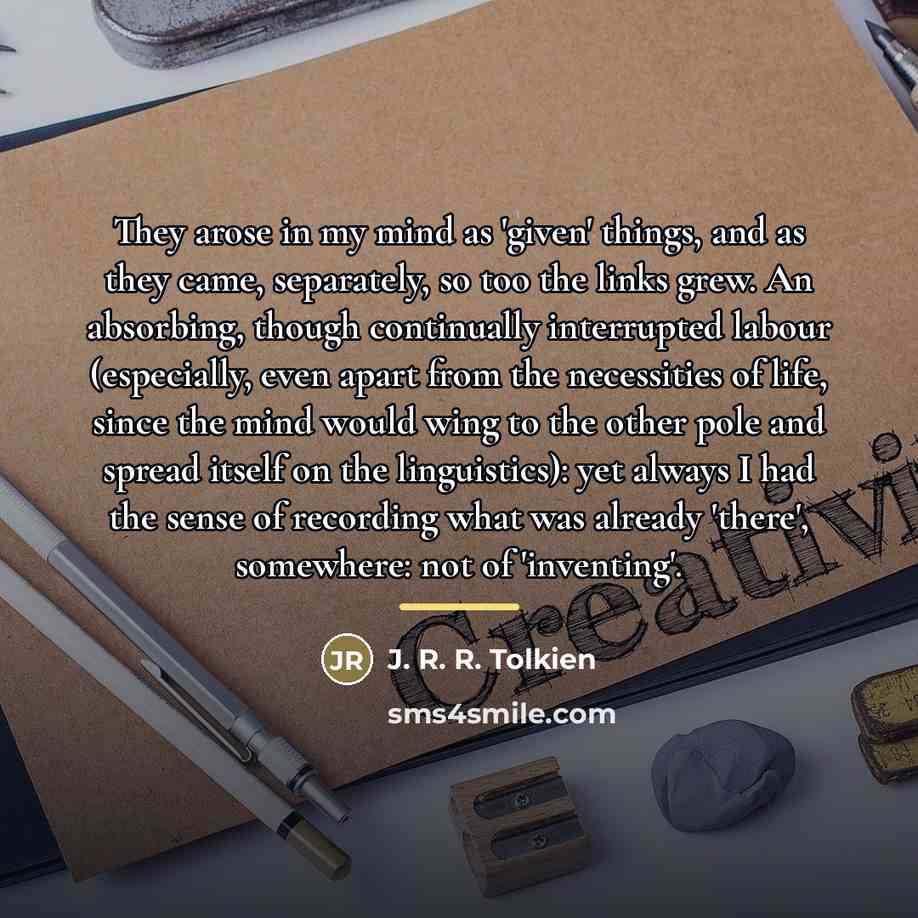 “They arose in my mind as 'given' things, and as…” quote by J. R. R. Tolkien