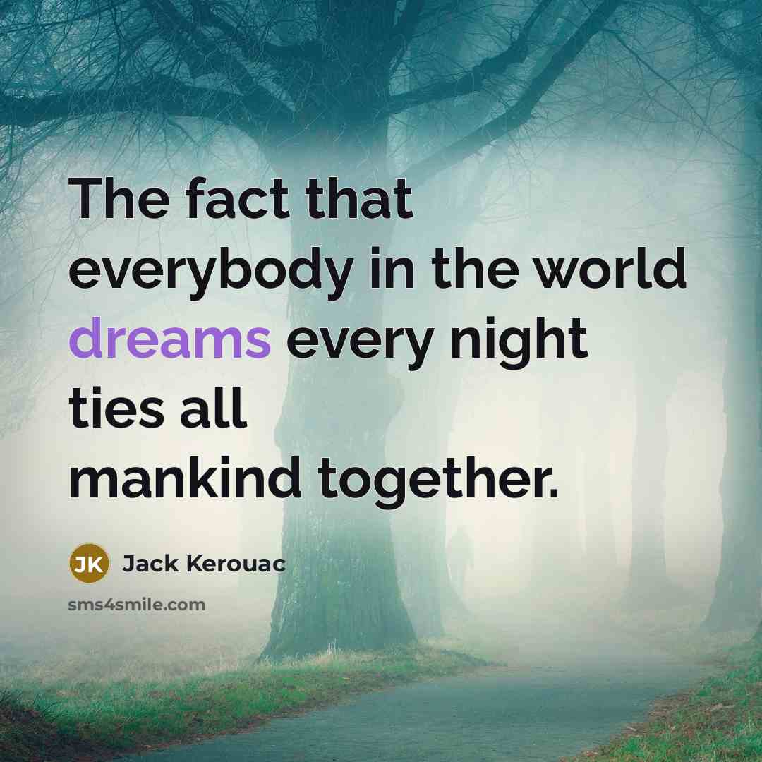 “The fact that everybody in the world dreams every night…” quote by Jack Kerouac