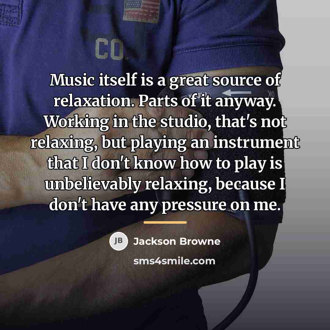 “Music itself is a great source of relaxation. Parts of…” quote by Jackson Browne