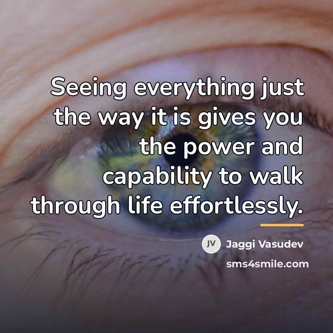 “Seeing everything just the way it is gives you the…” quote by Jaggi Vasudev