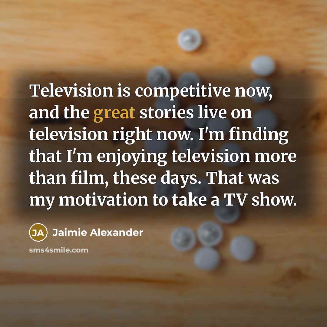 “Television is competitive now, and the great stories live on…” quote by Jaimie Alexander