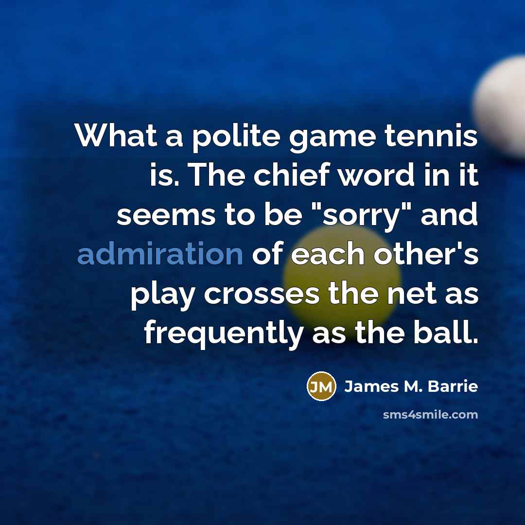 “What a polite game tennis is. The chief word in…” quote by James M. Barrie