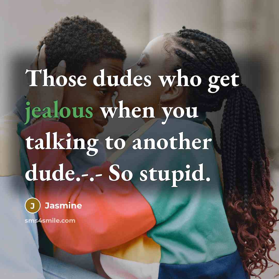 “Those dudes who get jealous when you talking to another dude.-.- So stupid.” quote by Jasmine