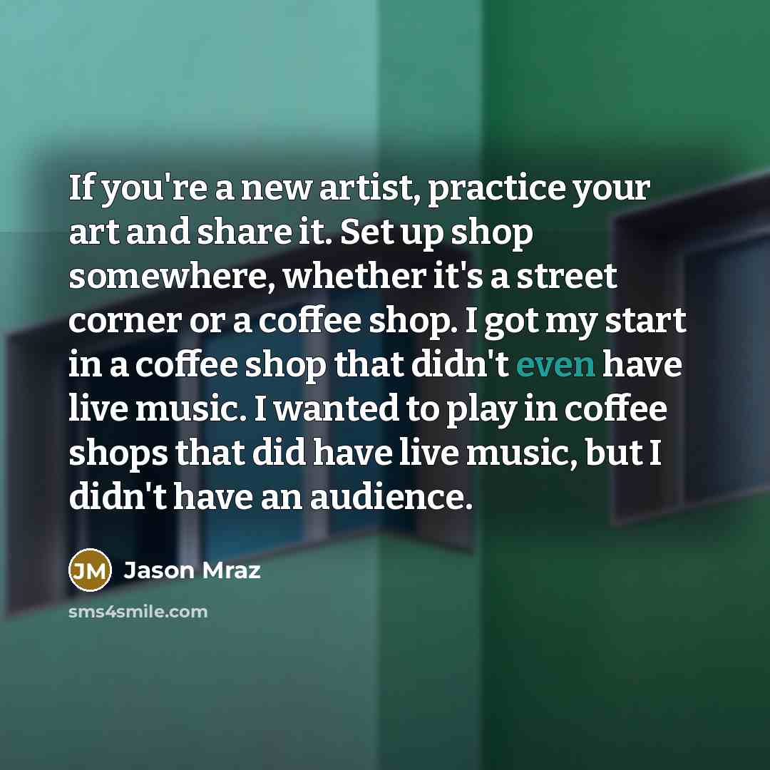 “If you're a new artist, practice your art and share…” quote by Jason Mraz