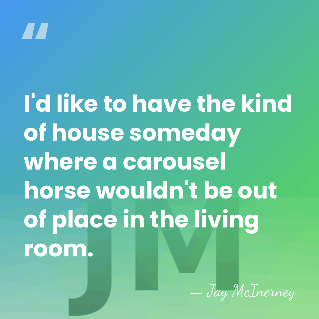 I'd like to have the kind of house someday where a carousel&hellip; - Jay McInerney