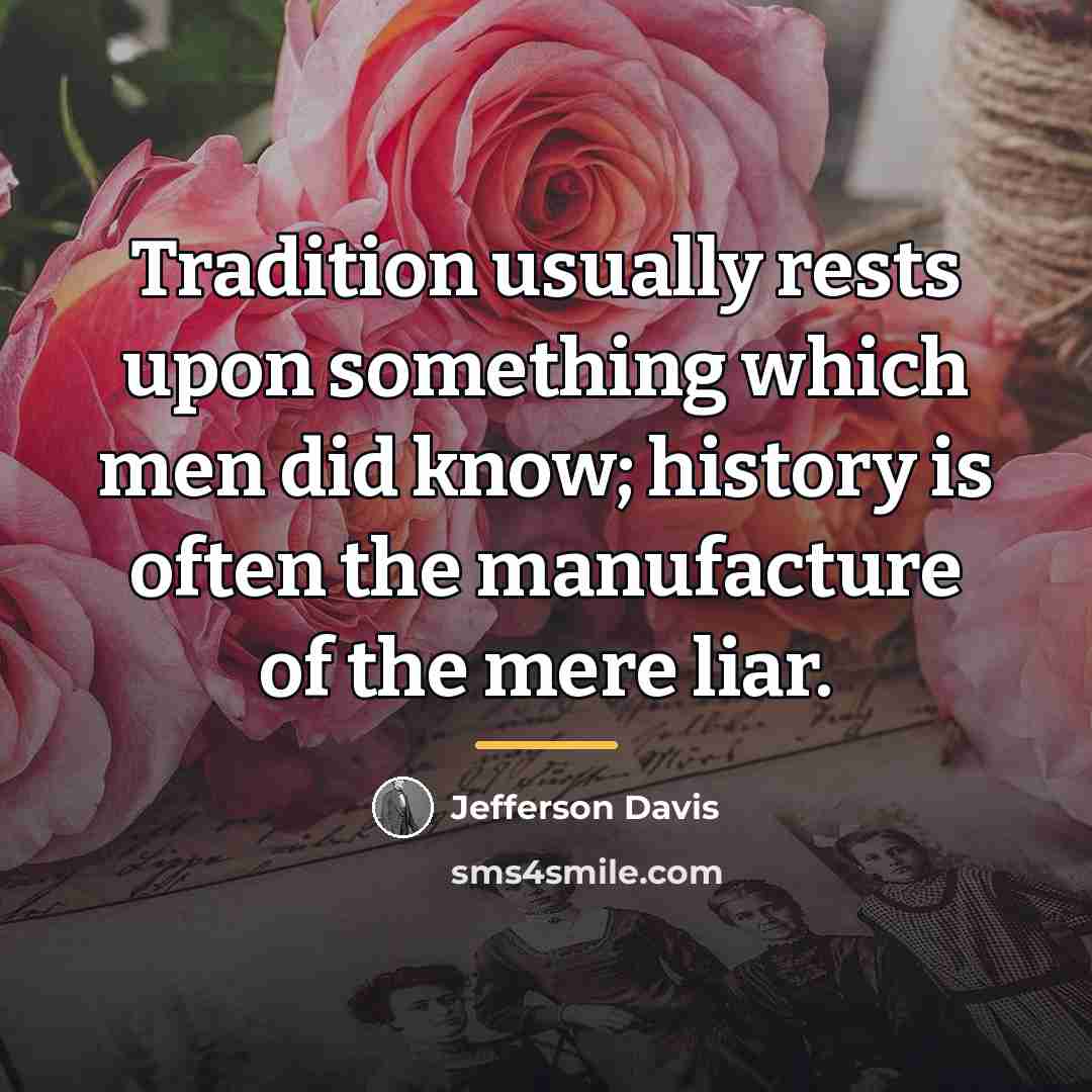 “Tradition usually rests upon something which men did know; history…” quote by Jefferson Davis