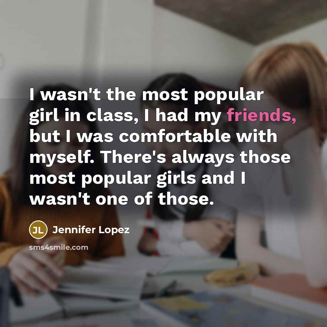 “I wasn't the most popular girl in class, I had…” quote by Jennifer Lopez
