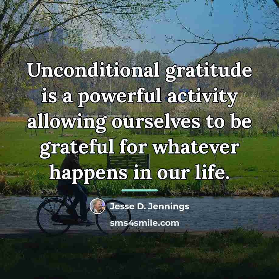 “Unconditional gratitude is a powerful activity allowing ourselves to be…” quote by Jesse D. Jennings