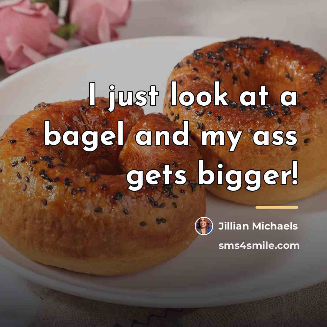 “I just look at a bagel and my ass gets…” quote by Jillian Michaels
