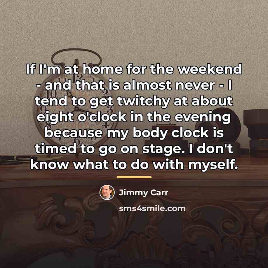 “If I'm at home for the weekend - and that…” quote by Jimmy Carr