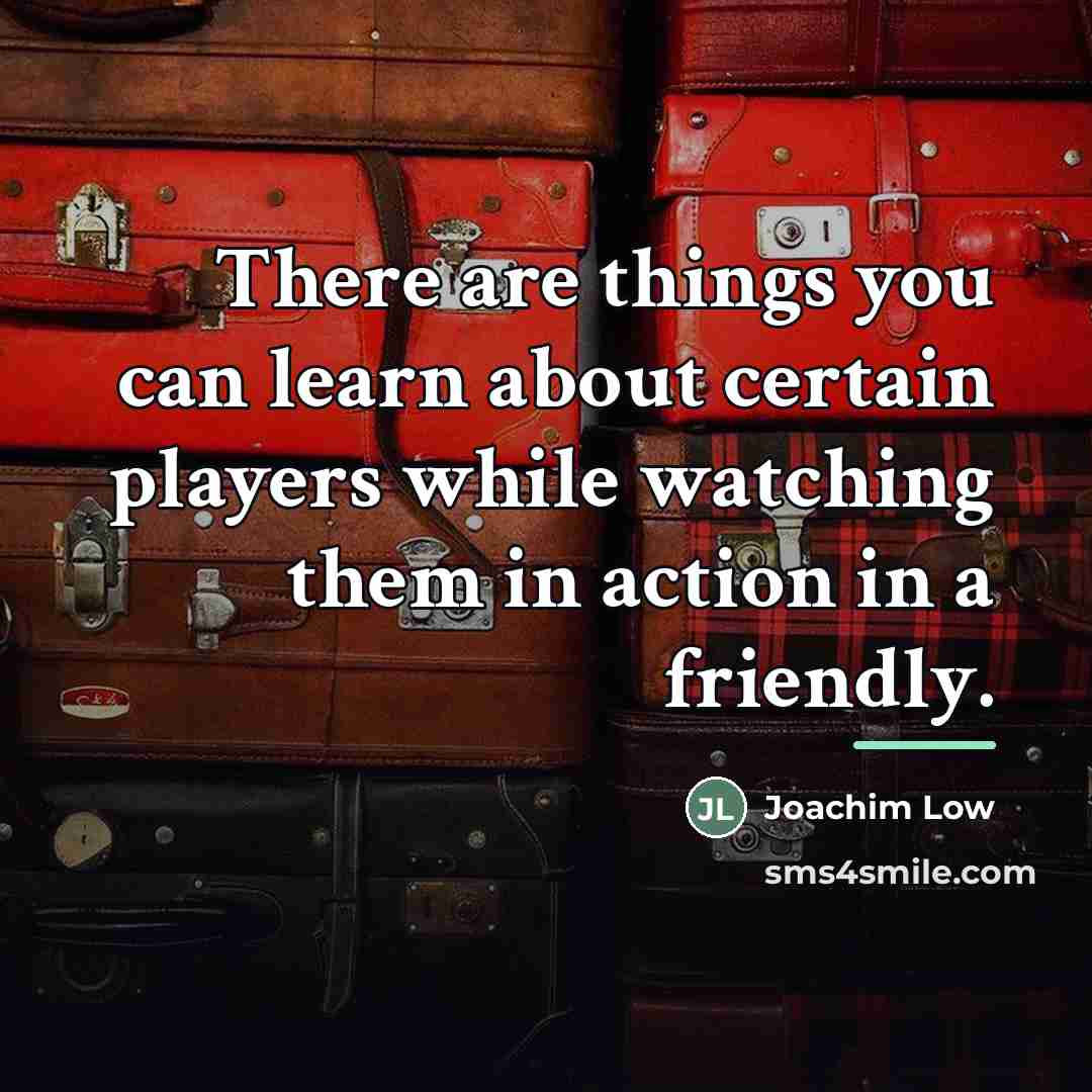 “There are things you can learn about certain players while…” quote by Joachim Low