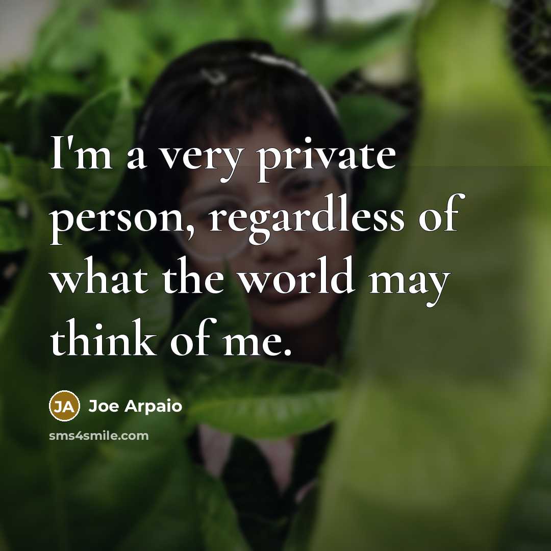 “I'm a very private person, regardless of what the world…” quote by Joe Arpaio