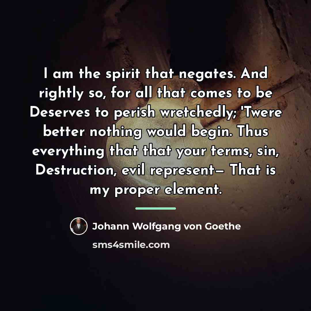 “I am the spirit that negates. And rightly so, for…” quote by Johann Wolfgang von Goethe