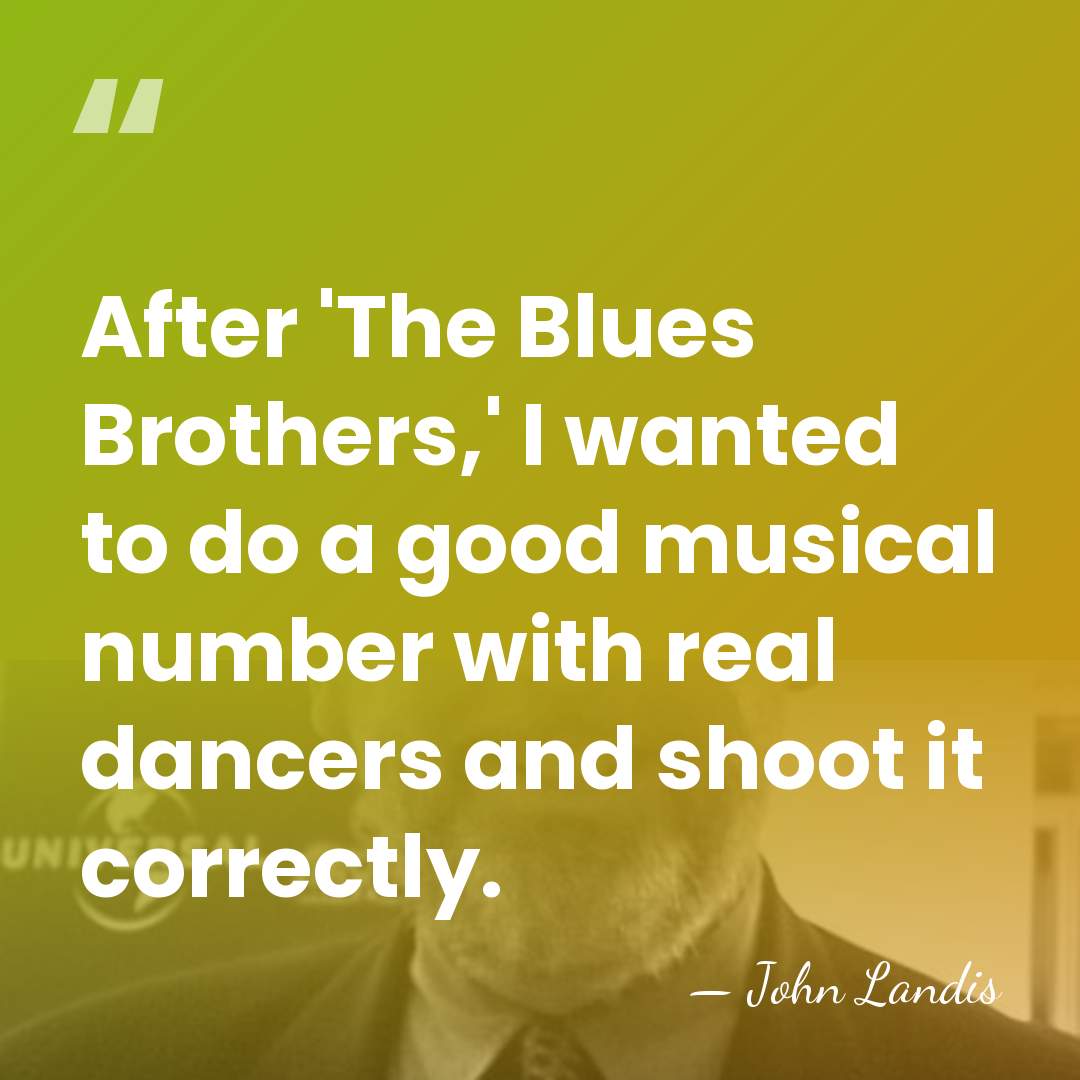 After 'The Blues Brothers,' I wanted to do a good musical number&hellip; - John Landis