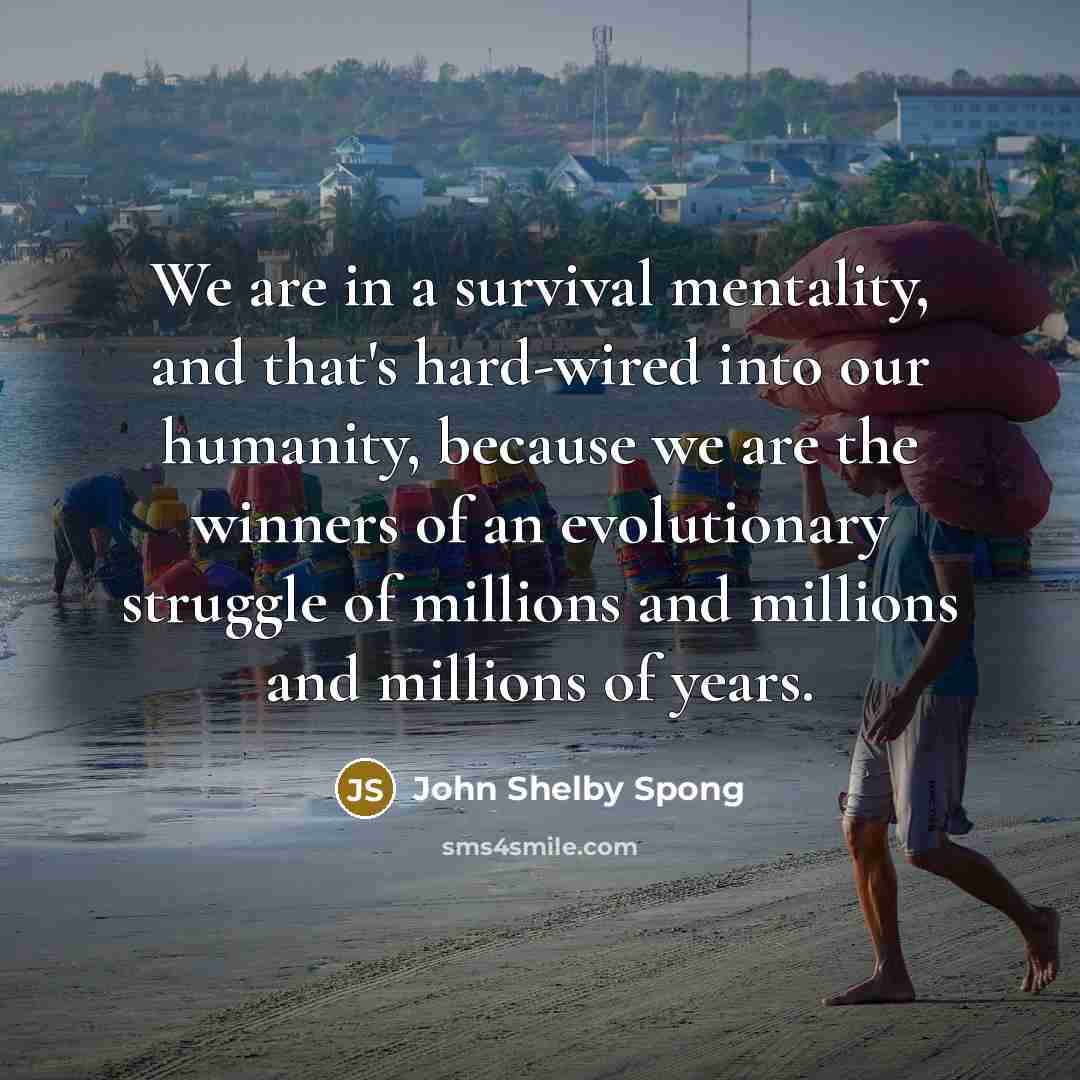 “We are in a survival mentality, and that's hard-wired into…” quote by John Shelby Spong