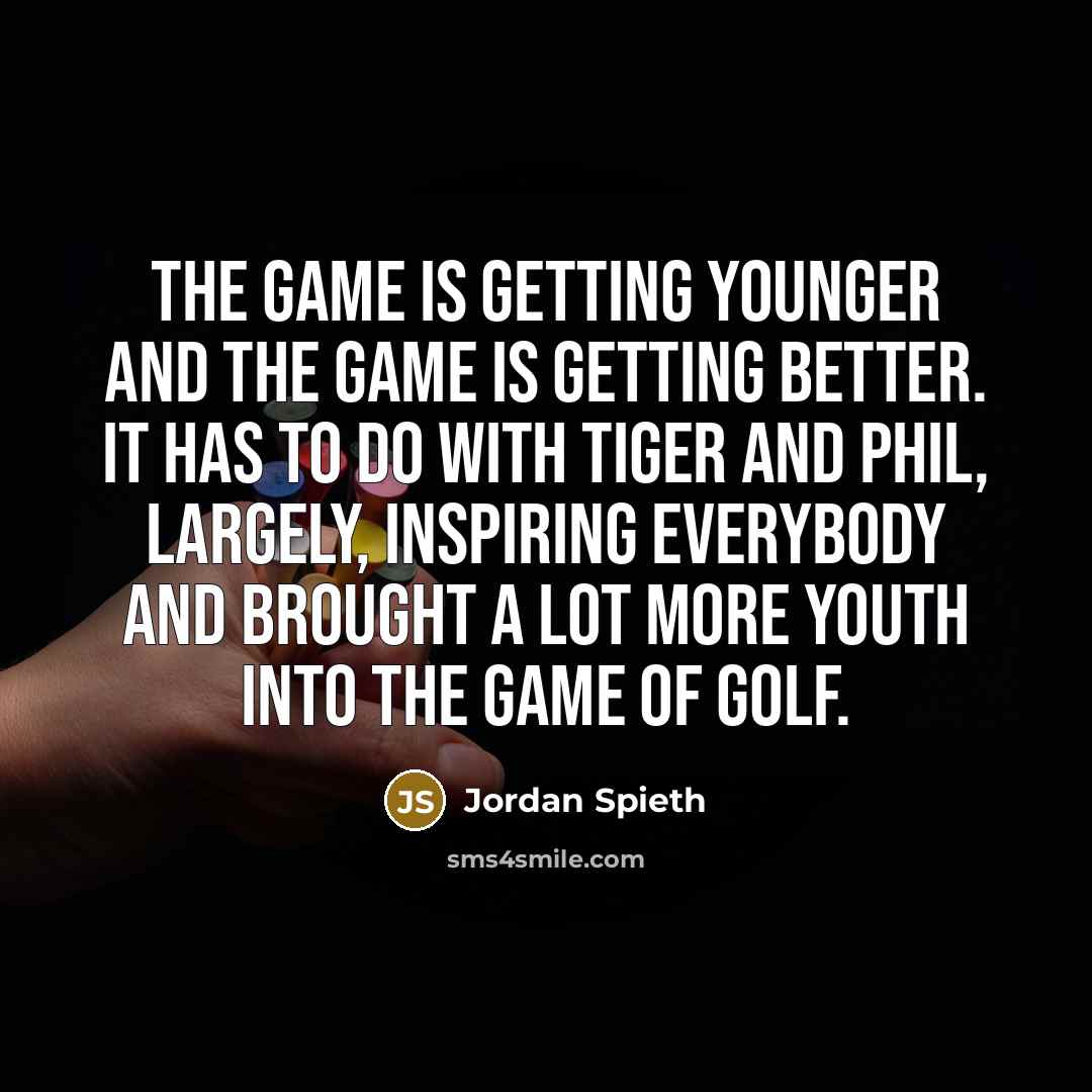 “The game is getting younger and the game is getting…” quote by Jordan Spieth