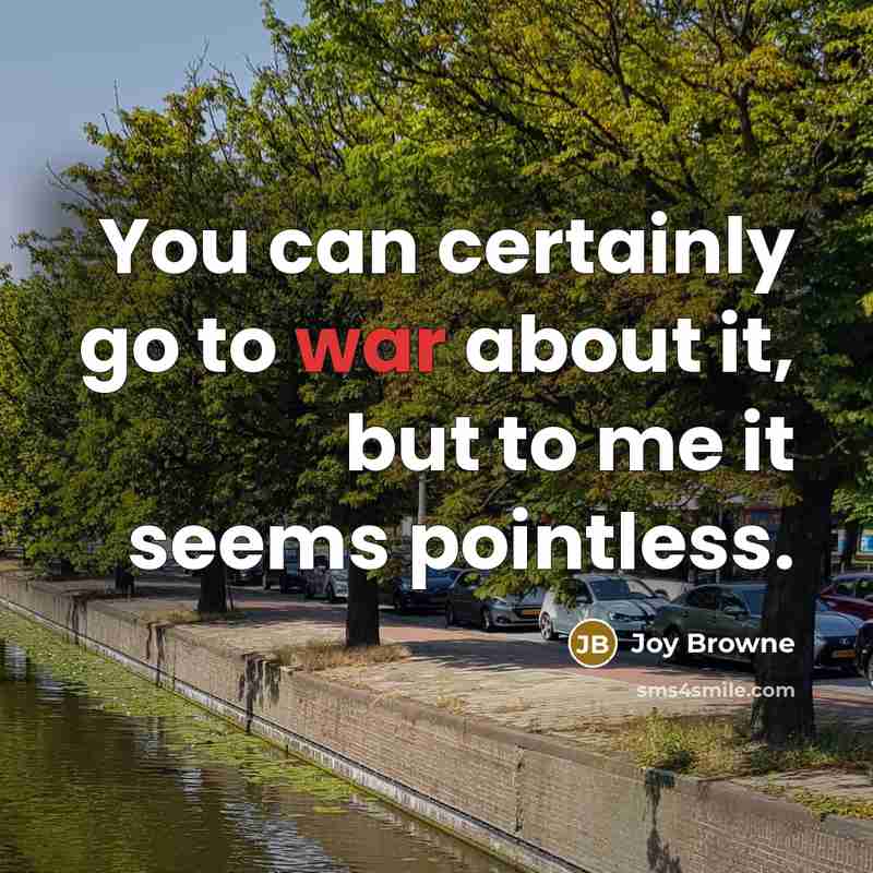 “You can certainly go to war about it, but to…” quote by Joy Browne