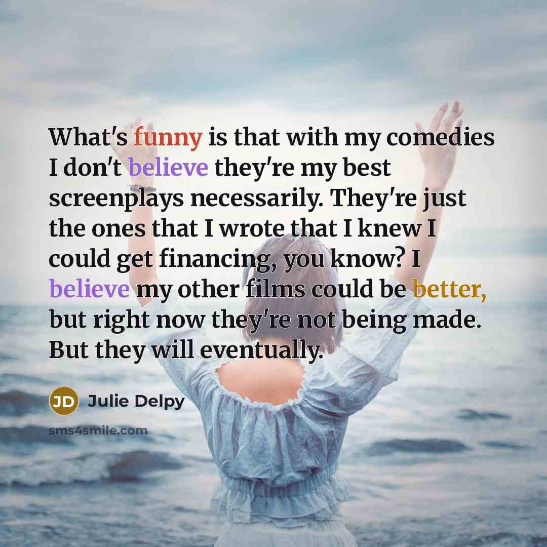 “What's funny is that with my comedies I don't believe…” quote by Julie Delpy