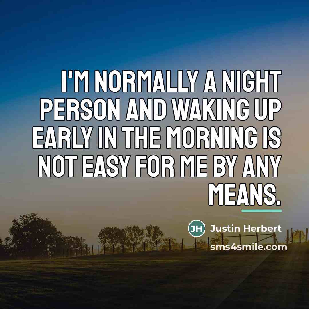 “I'm normally a night person and waking up early in…” quote by Justin Herbert