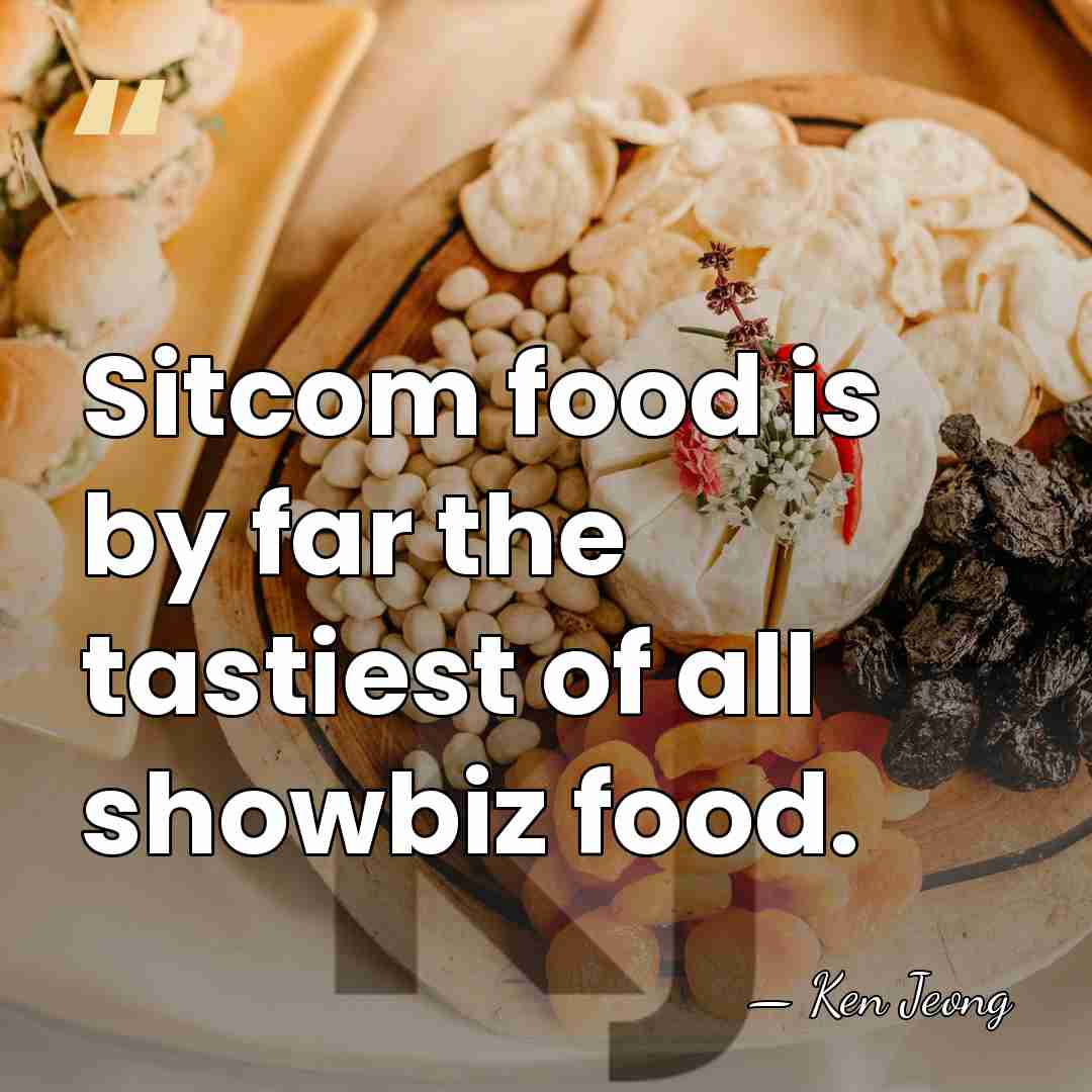 Sitcom food is by far the tastiest of all showbiz food. - Ken Jeong