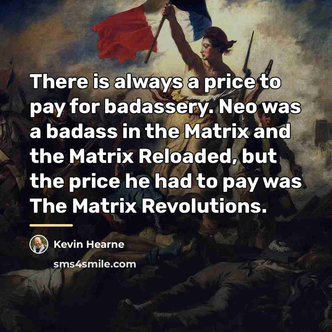 “There is always a price to pay for badassery. Neo…” quote by Kevin Hearne
