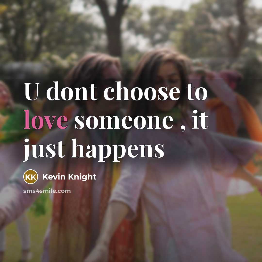 “U dont choose to love someone , it just happens” quote by Kevin Knight