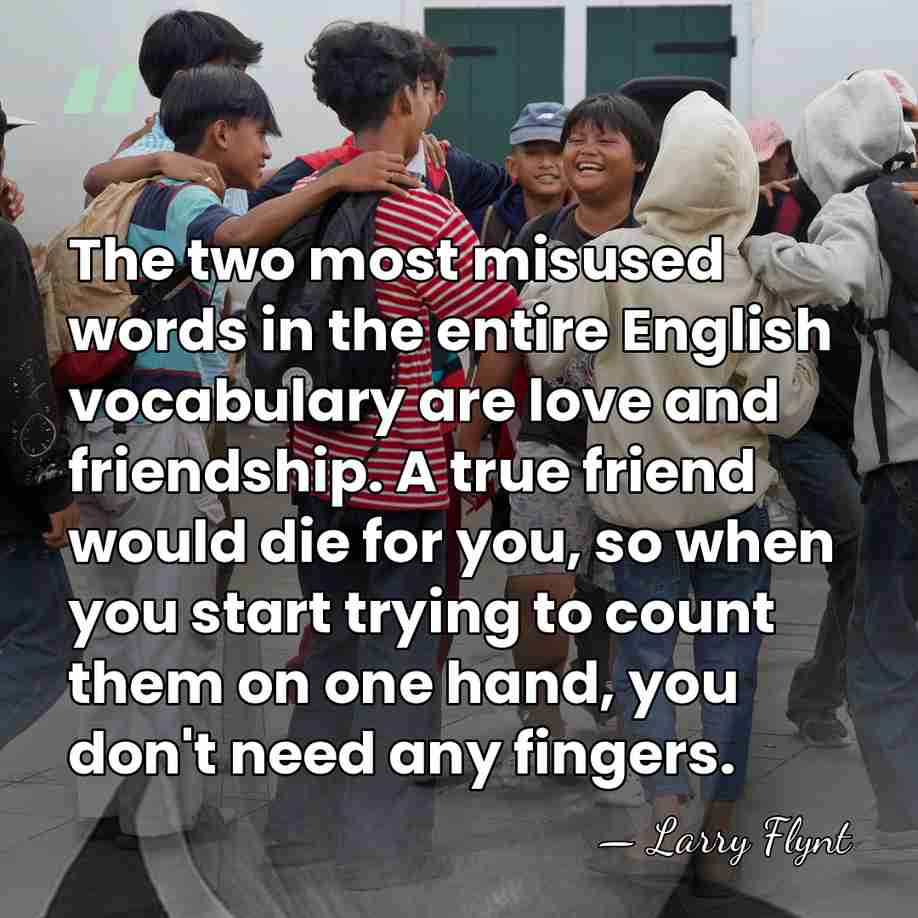 The two most misused words in the entire English vocabulary are love&hellip; - Larry Flynt