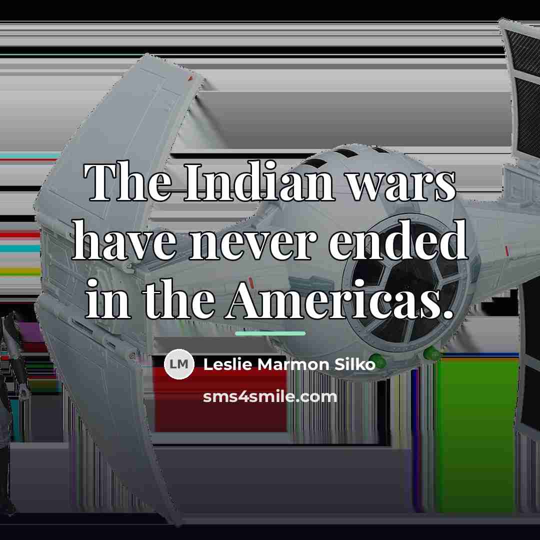 “The Indian wars have never ended in the Americas.…” quote by Leslie Marmon Silko