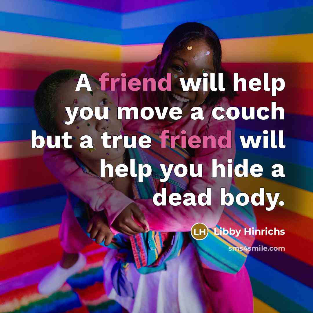 “A friend will help you move a couch but a…” quote by Libby Hinrichs