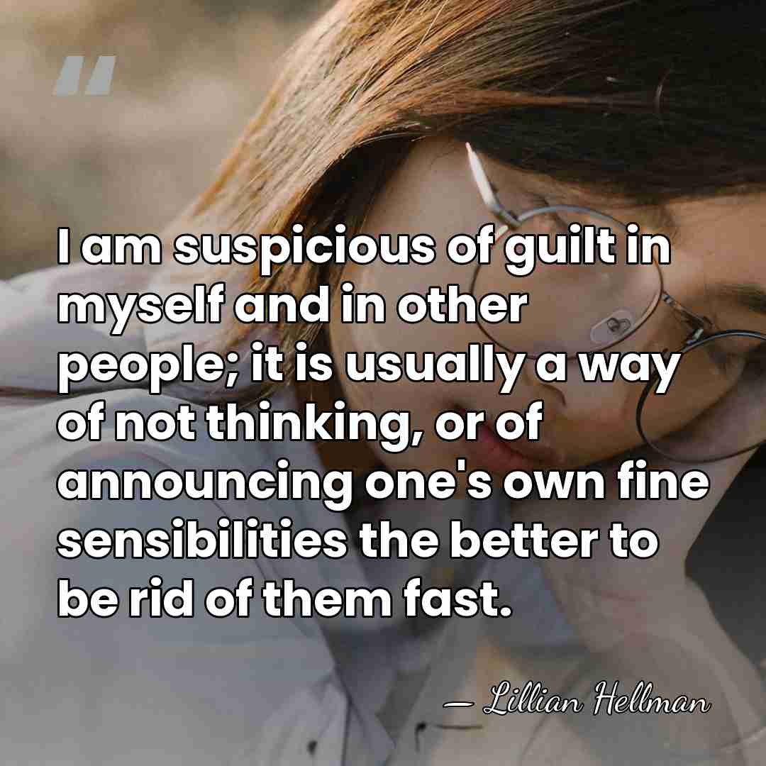 I am suspicious of guilt in myself and in other people; it&hellip; - Lillian Hellman