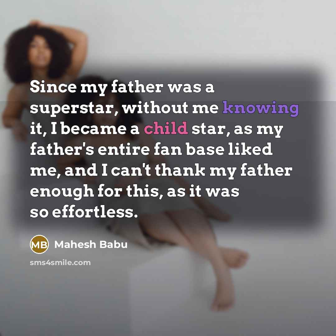 “Since my father was a superstar, without me knowing it,…” quote by Mahesh Babu