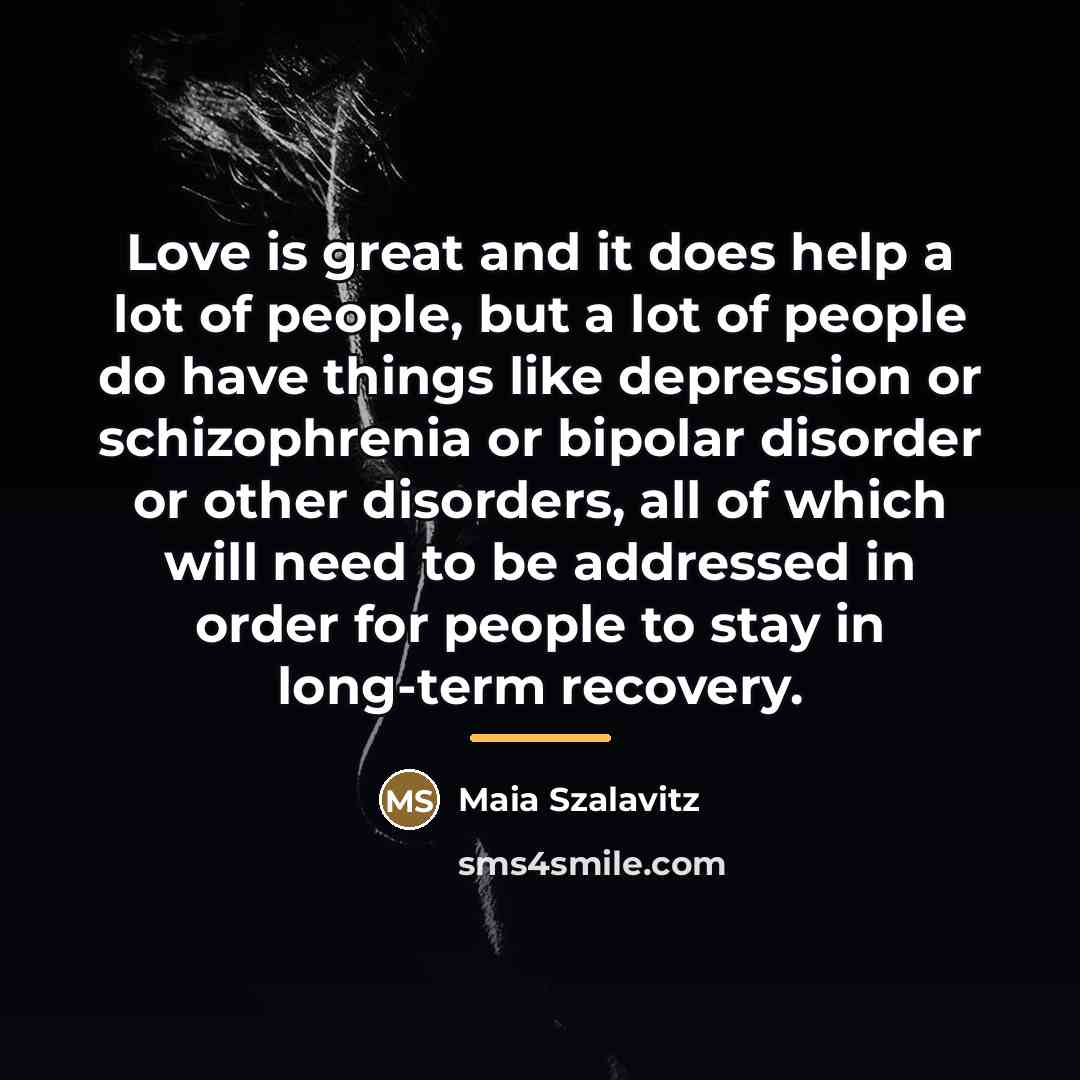 “Love is great and it does help a lot of…” quote by Maia Szalavitz