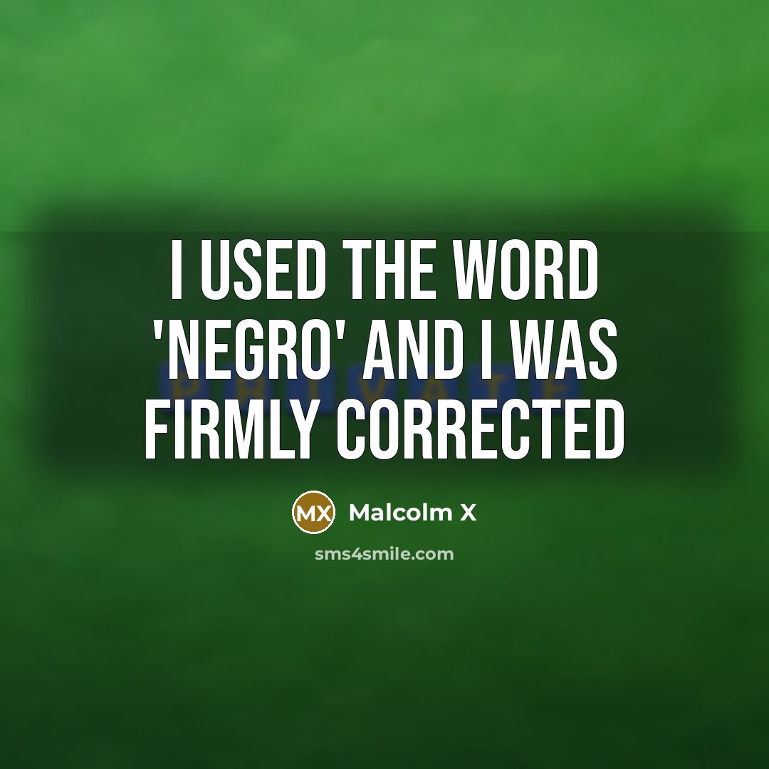 “I Used the Word 'Negro' and I was Firmly Corrected…” quote by Malcolm X
