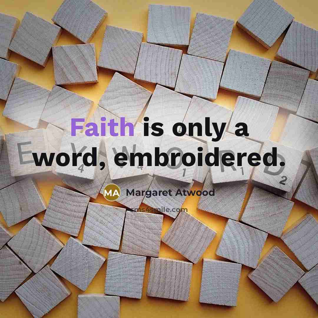 “Faith is only a word, embroidered.…” quote by Margaret Atwood