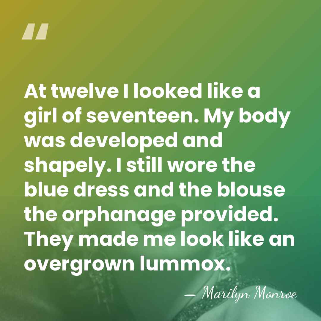 At twelve I looked like a girl of seventeen. My body was&hellip; - Marilyn Monroe