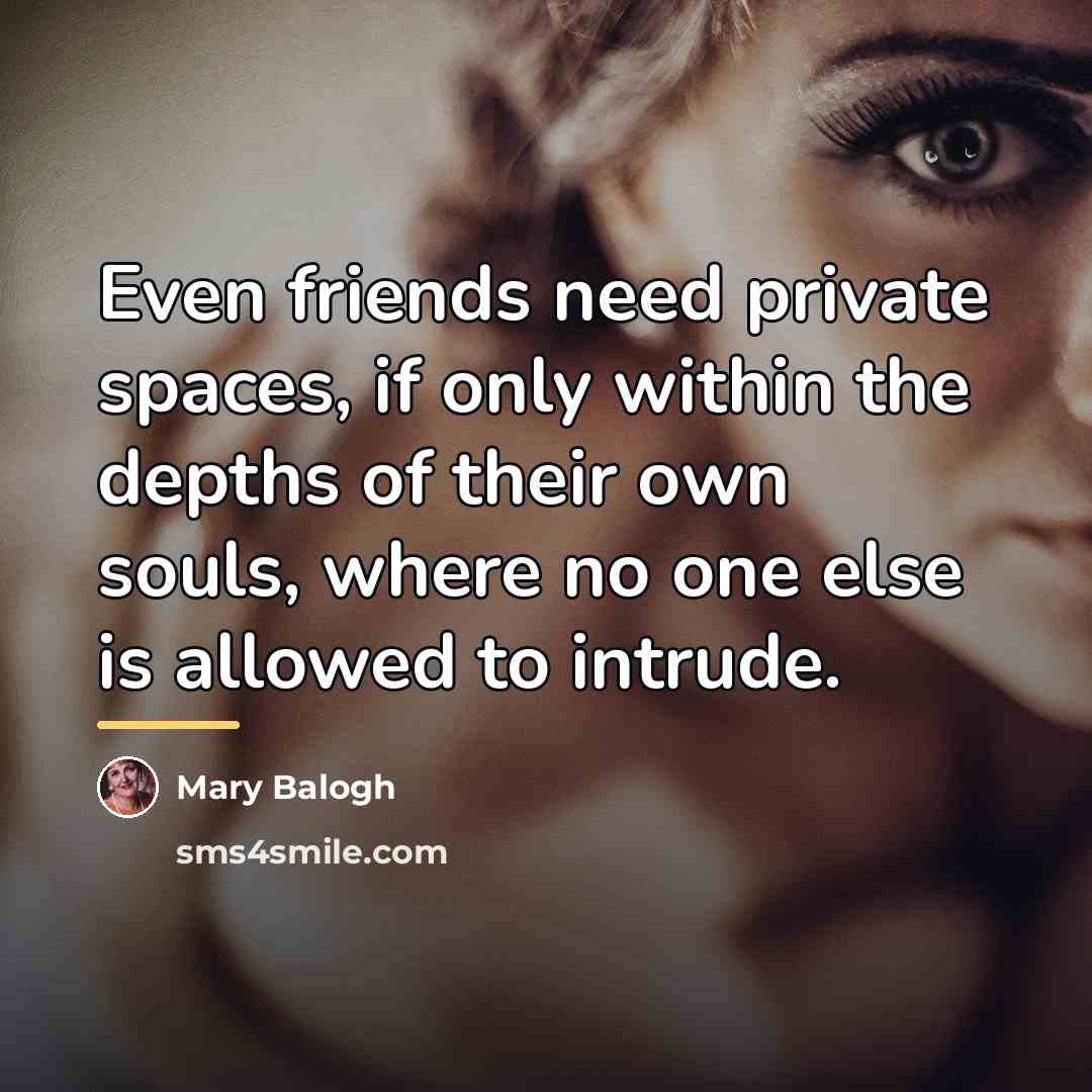 “Even friends need private spaces, if only within the depths…” quote by Mary Balogh