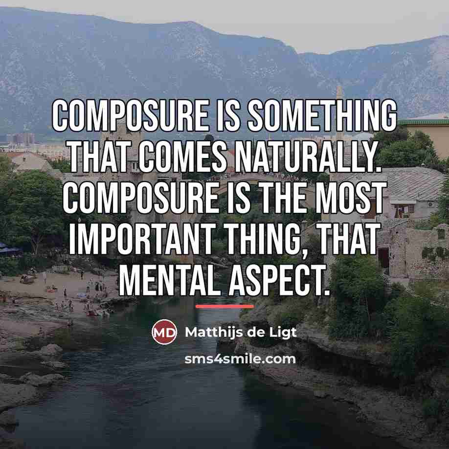 “Composure is something that comes naturally. Composure is the most…” quote by Matthijs de Ligt