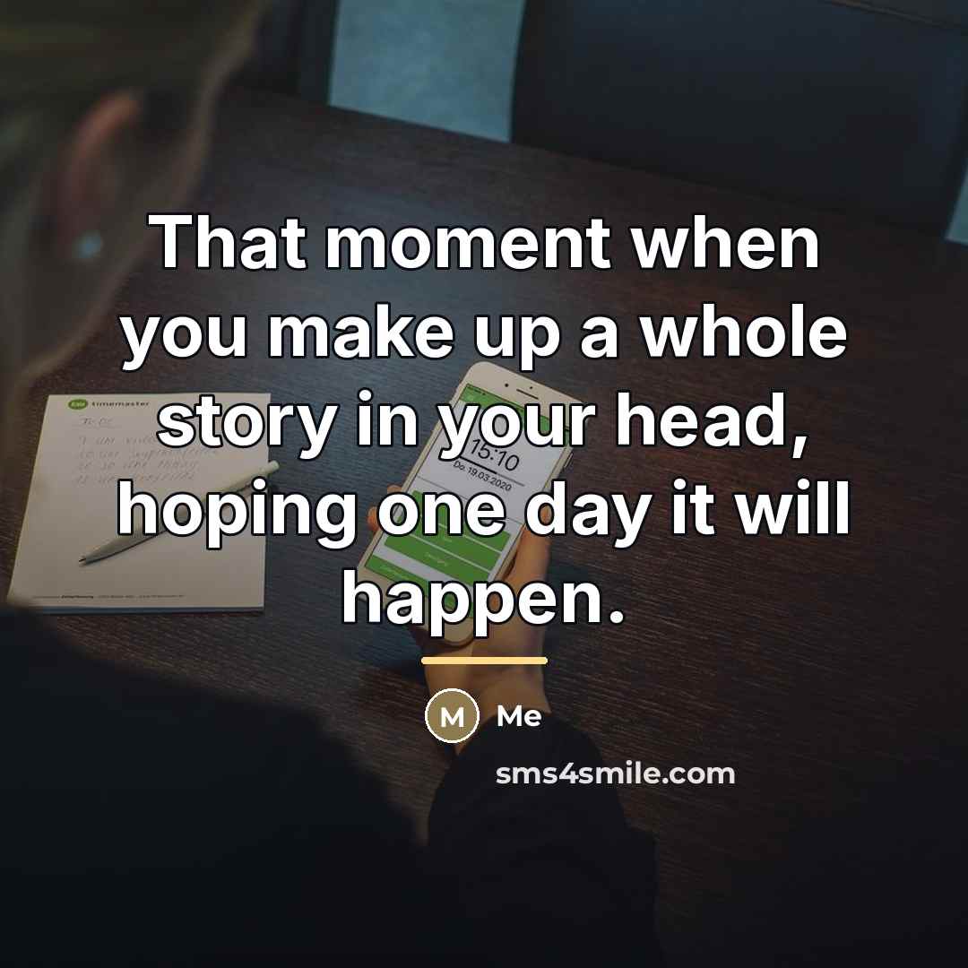 “That moment when you make up a whole story in…” quote by Me