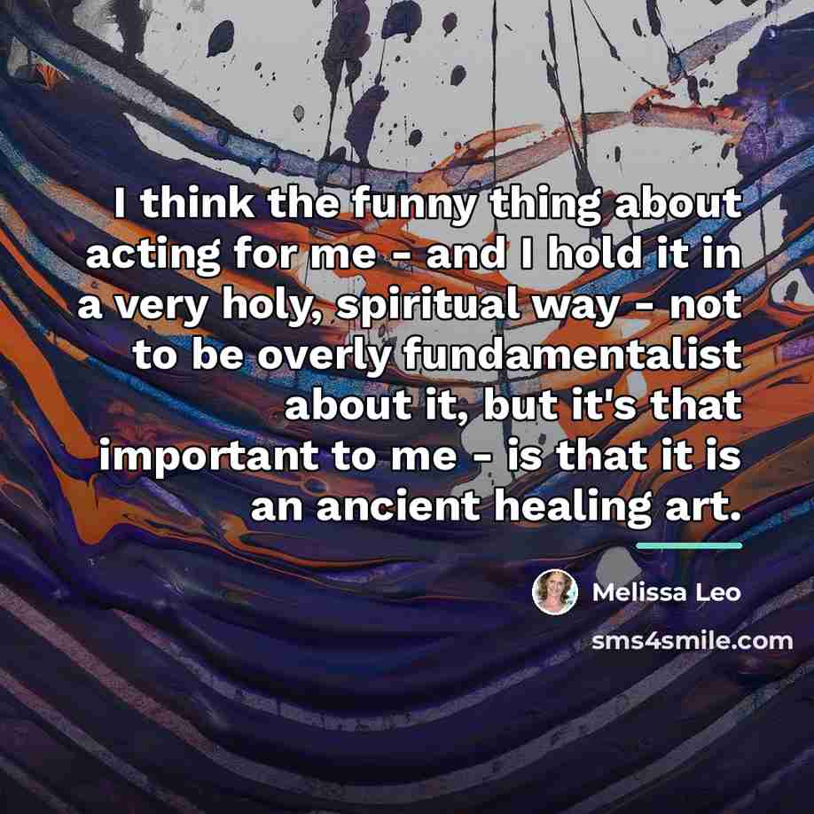 “I think the funny thing about acting for me -…” quote by Melissa Leo