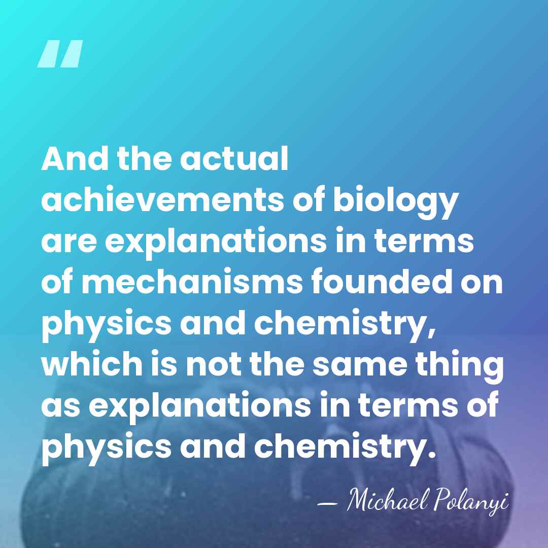 And the actual achievements of biology are explanations in terms of mechanisms&hellip; - Michael Polanyi