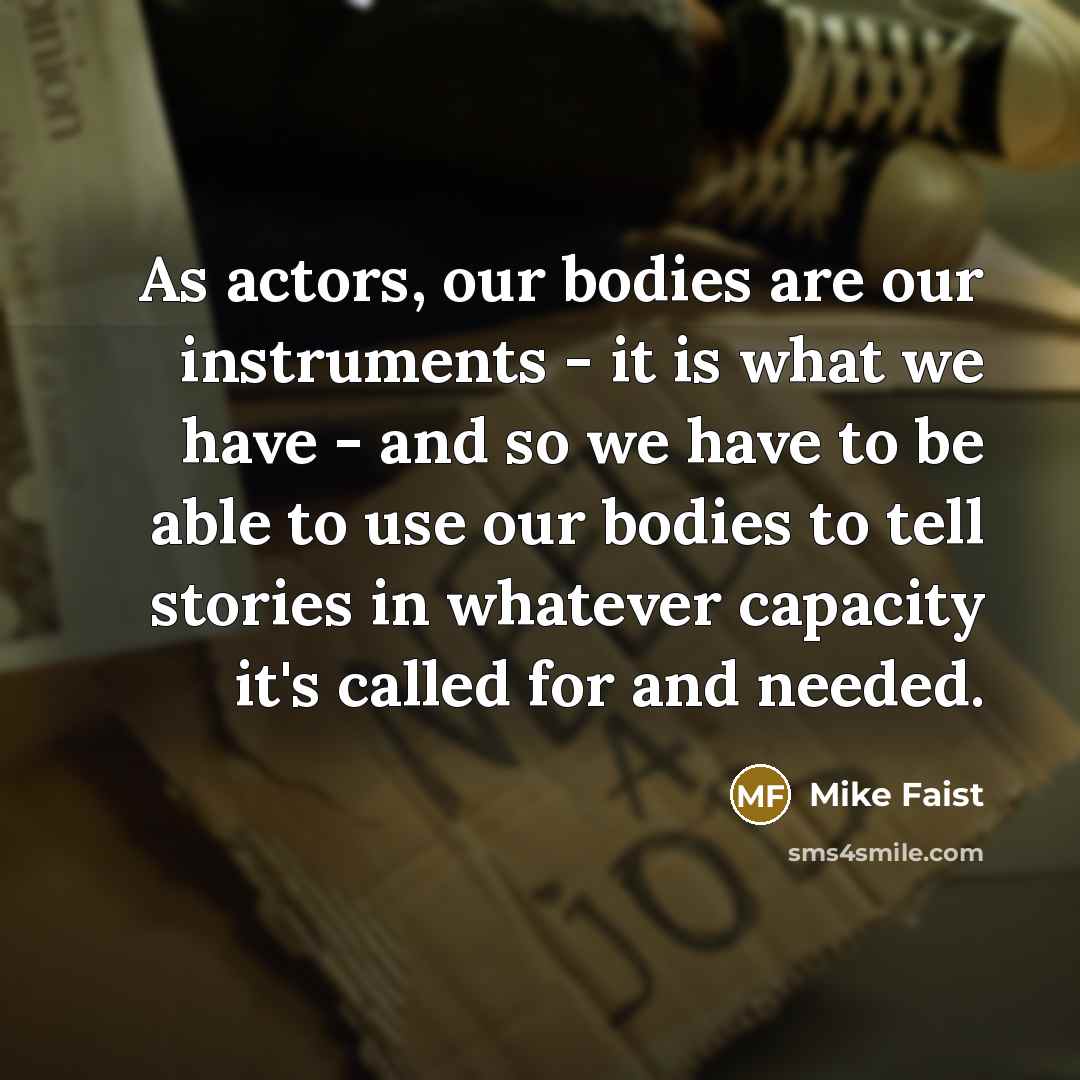 “As actors, our bodies are our instruments - it is…” quote by Mike Faist