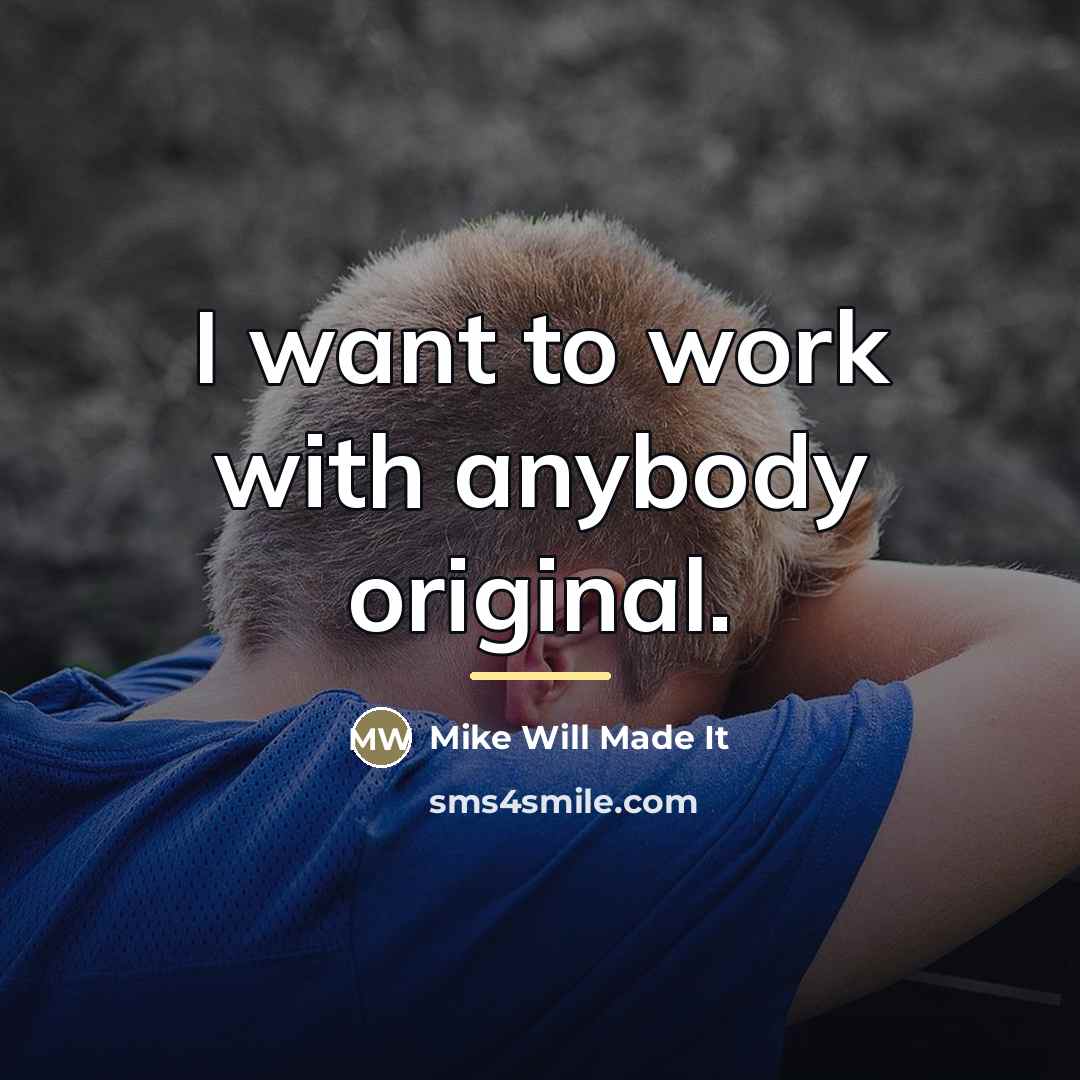 “I want to work with anybody original.…” quote by Mike Will Made It