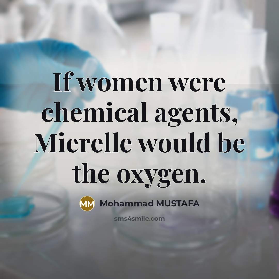 “If women were chemical agents, Mierelle would be the oxygen.” quote by Mohammad MUSTAFA