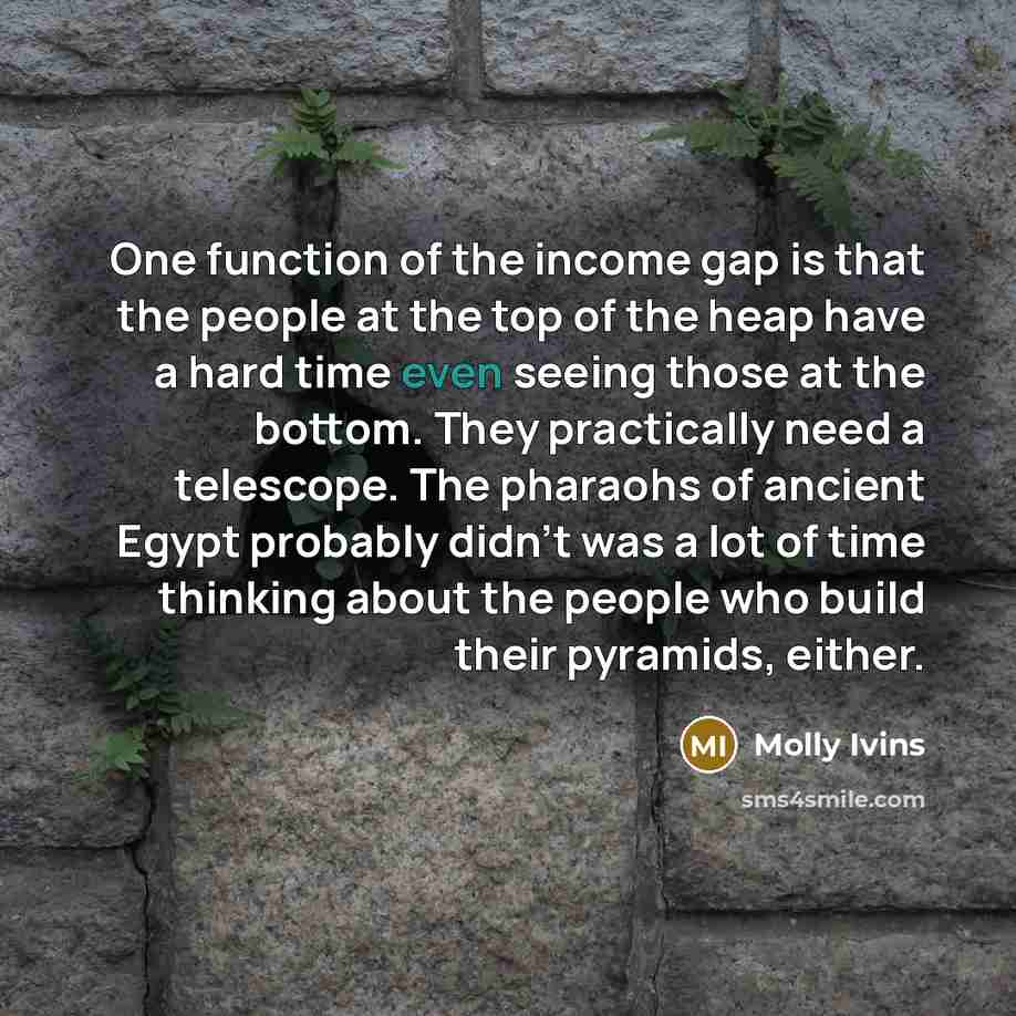 “One function of the income gap is that the people…” quote by Molly Ivins