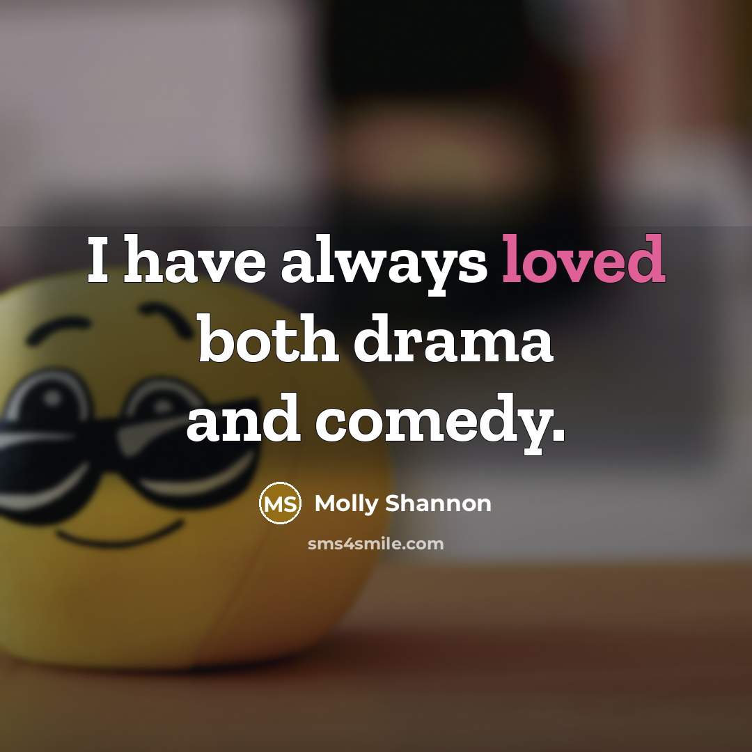 “I have always loved both drama and comedy.…” quote by Molly Shannon