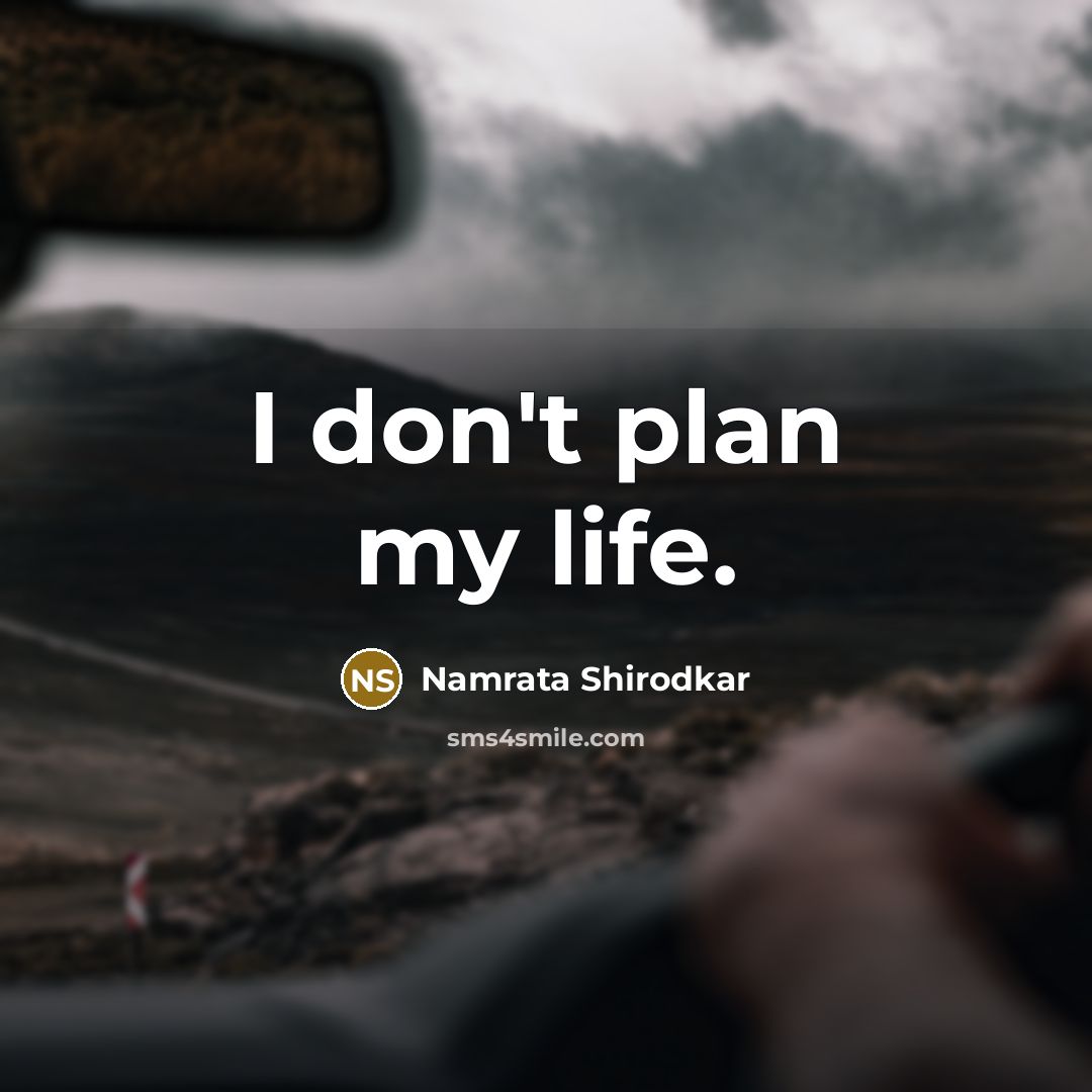 “I don't plan my life.…” quote by Namrata Shirodkar